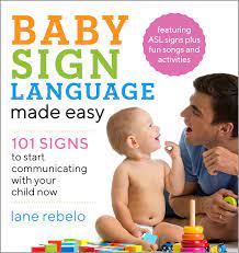 Baby Sign Language Made Easy 101 Signs To Start Communicating With Your Child Now Baby Sign Language Guides Rebelo Lane 9781641520775 Amazon Com Books