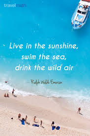 Live In The Sunshine Swim The Sea Drink The Wild Air Travel Inspiration Perspective On Life Travel Quotes