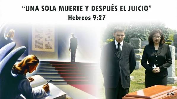 Una Sola Muerte, Después el Juicio - Hebreos 9:27, Dios ha establecido que  los hombres mueran una sola vez antes del juicio; pero esto no contradice  la idea de que si el juicio los condena, tengan que ...