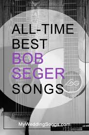 Best Bob Seger Songs Top 10 All Time List Bob Seger Songs Bob Seger Songs