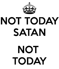 Not Today Satan Not Today Pretty Quotes Done Quotes Funny Quotes