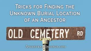 Calling the cemetery office and talk with a real person. Tricks For Finding The Unknown Burial Location Of An Ancestor Ancestral Findings