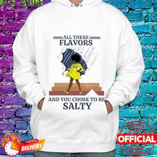 All These Flavors And You Choose To Be Salty Shirt Hoodie Sweater Long Sleeve And Tank Top
