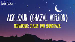 AISE KYUN (Ghazal Version) Lyrics | From Mismatched Season 2 Song | Anurag  Saikia, Rekha Bhardwaj - YouTube