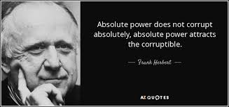 Frank Herbert quote: Absolute power does not corrupt absolutely, absolute  power attracts the...
