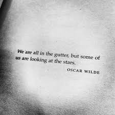 Grainne Maher Vault Oscar Wilde We All Have Our Struggles In Life Hard Times And Problems No One Escapes The Gutter But Those Of Us That Are Looking At The