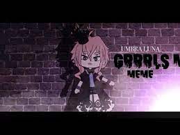 Grrrls Meme Gacha Life Glm Umbra Luna Youtube Memes Take Me Over Stupid Videos