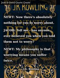 What does this quote mean from the new j.k rowling movie fantastic beasts and where to find them my philosophy is that worrying means. J K Rowling Fantastic Beasts And Where To Find Them The Original Screenplay