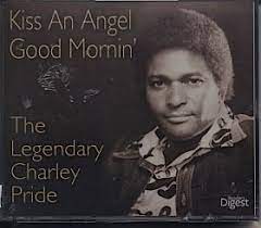 It was also covered by the country ramblers featuring don winters, charlie walker, david hartley, clive bruce and other artists. Kiss An Angel Good Mornin The Legendary Charley Pride Amazon De Musik Cds Vinyl