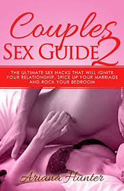 Is guide addresses the diverse sexual desires and sexual activities of gay, bi, and queer trans men. Couples Sex Guide The Ultimate Sex Hacks That Will Ignite Your Relationship Spice Up Your Marriage And Rock Your Bedroom By Ariana Hunter