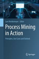Process Mining In Action Principles Use Cases And Outlook Lars Reinkemeyer Springer