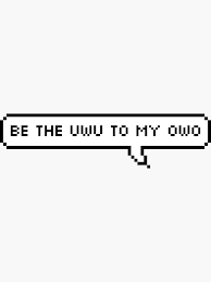 Cute Be The Uwu To My Owo Sticker Design Cute Love Memes Cute Memes Aesthetic Anime