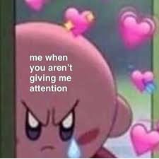 Give Me The Love And Attention I Need Cute Love Memes Love You Meme Cute Memes