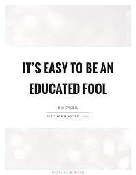 Educated Fools Quotes Sayings Educated Fools Picture Quotes
