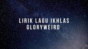 Lirik Lagu Ikhlas Gloryweird Yang Viral Di Tiktok Senajan Atiku Dudu Nggo Kowe Surya Co Id