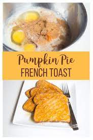 Pumpkin Pie French Toast Recipe From 5 Dinners Recipe Toast Recipes French Toast Recipe Pumpkin French Toast