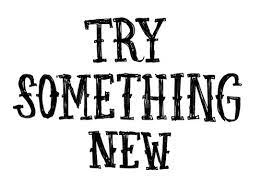 Trying something newtrying something new. Quick Motivation For Trying New Things
