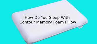 How Do You Sleep With A Contour Memory Foam Pillow Memory Foam Pillow Memory Foam Foam