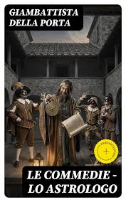 Giambattista della Porta –  Le commedie – lo astrologo: Comicità celestiale e destino umano nel teatro rinascimentale (2020)