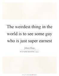 The weirdest thing in the world is to see some guy who is just...