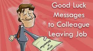 Don't annoy your new colleagues too much. Good Luck Messages To Colleague Leaving Job