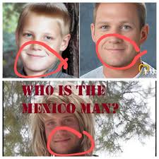 UPDATE! We have a couple of people who say that they know who the Mexico  man is. We are in the process of verifying the information. Please do not  contact anyone you