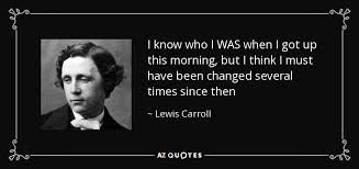 The sun was shining, so i went for a walk. Lewis Carroll Quote I Know Who I Was When I Got Up This