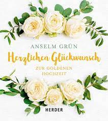 Dann bleibt's euch ewig frisch und neu. Herzlichen Gluckwunsch Zur Goldenen Hochzeit Herder De