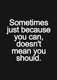 Just Because You Can Doesn T Mean You Should Inspirational Quotes Pictures Inspirational Words Inspirational Quotes