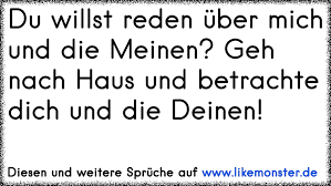 Du Willst Reden Uber Mich Und Die Meinen Geh Nach Haus Und Betrachte Dich Und Die Deinen Tolle Spruche Und Zitate Auf Www Likemonster De