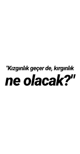 Kizginlik Gecer De Kirginlik Ne Olacak Goruntuler Ile Bff Sozleri Guzel Soz Ozlu Sozler