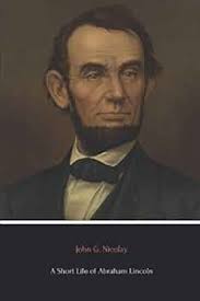 Amazon.com: A Short Life of Abraham Lincoln: 9781530645626: Nicolay, John  G.: Books