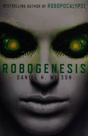 Robogenesis : Wilson, Daniel H. (Daniel Howard), 1978- author : Free  Download, Borrow, and Streaming : Internet Archive