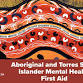 Aboriginal and Torres Strait Islander Mental Health First Aid