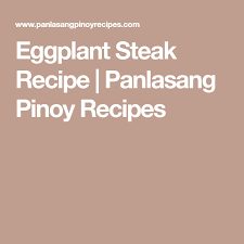 Eggplant Steak Recipe Panlasang Pinoy Recipes Recipe Pork Hamonado Recipe Panlasang Pinoy Recipe Pancit Malabon Recipe