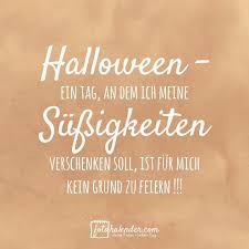 Halloween Ein Tag An Dem Ich Meine Sussigkeiten Verschenken Soll Ist Fur Mich Kein Grund Zu Feiern Spruch Spruchbild Fotokalender Spruche Zitate Spruche