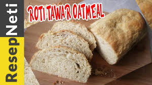 .kalori roti naan (roti india): Cara Bikin Roti Tawar Oatmeal Mudah Dan Sehat Makanan Diet Youtube