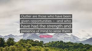Share with your friends the best quotes from outliers. Malcolm Gladwell Quote Outlier Are Those Who Have Been Given Opportunities And Who Have Had The