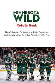 Community contributor can you beat your friends at this quiz? Minnesota Wild Trivia Book The Collection Of Awesome Trivia Questions And Random Fun Facts For Die Hard Wild Fans Kindle Edition By Gallardo Reyna Humor Entertainment Kindle Ebooks Amazon Com