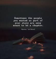 Sometimes The People You Wanted As Part Of Your Story Are Only Meant As A Chapter Life Quotes Deep Life Quotes Quotes Deep