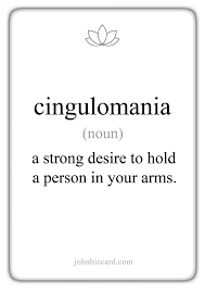Cingulomania A Strong Desire To Hold A Person In Your Arms Words Cool Words Words Quotes