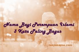 Nama Bayi Perempuan Islami 3 Kata Paling Bagus Tanya Nama