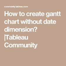 How To Create Gantt Chart Without Date Dimension Tableau