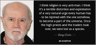 George Carlin Quote I Think Religion Is Very Anti Man I Think It S A