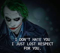 I DON'T HATE YOU I JUST LOST RESPECT FOR YOU.