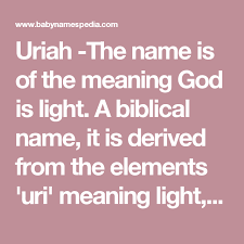 Uriah The Name Is Of The Meaning God Is Light A Biblical Name It Is Derived From The Elements Uri Meaning Li Biblical Names Names With Meaning Meant To Be