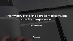 The Mystery Of Life Isn T A Problem To Frank Herbert Quotes Pub