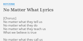 The music video for no matter what performed by boyzone. No Matter What Lyrics By Boyzone No Matter What They
