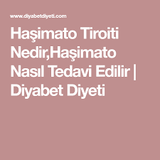 hasimato tiroiti nedir hasimato nasil tedavi edilir diyabet diyeti diyet saglik