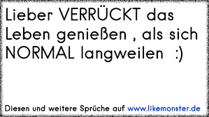 Lieber Verrückt Das Leben Genießen Als Sich Normal Langweilen